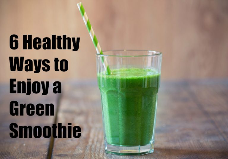6 Healthy Ways to Enjoy a Green Smoothie