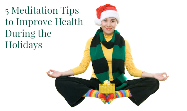 5 Meditation Tips to Improve Health During the Holidays