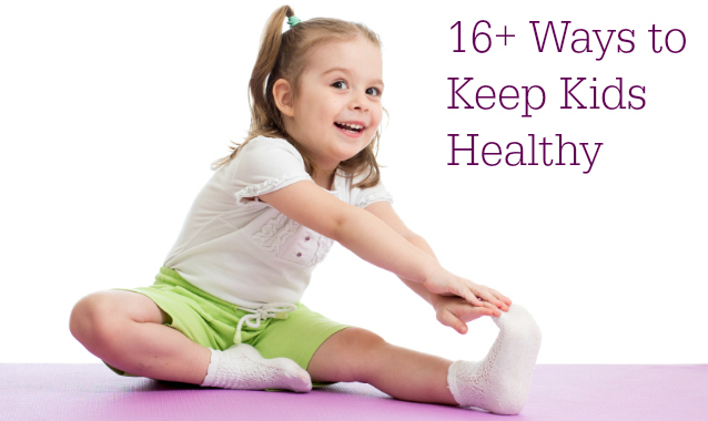 16+ Ways to Keep Kids Healthy